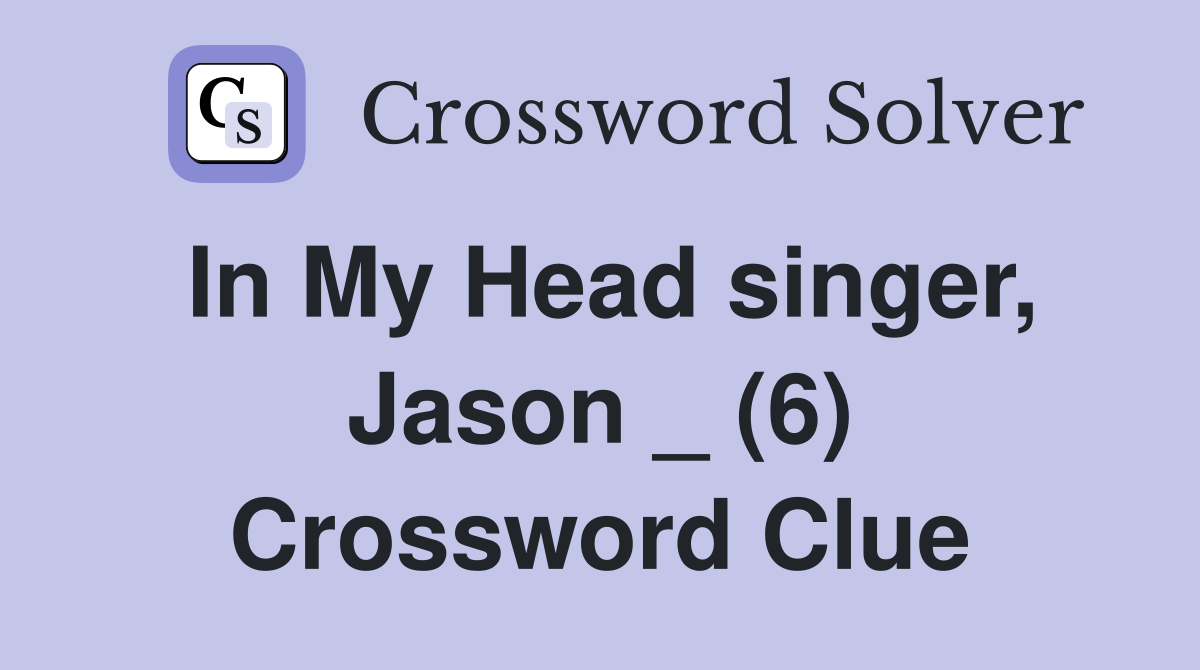 In My Head singer, Jason _ (6) Crossword Clue Answers Crossword Solver